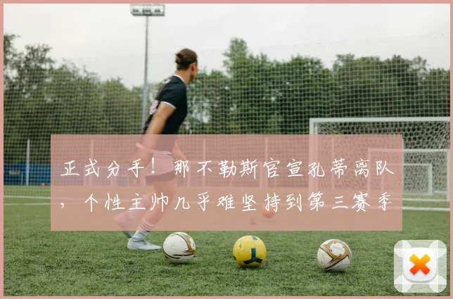 正式分手!那不勒斯官宣孔蒂离队,个性主帅几乎难坚持到第三赛季