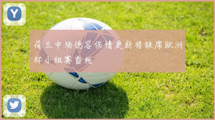 荷兰中场德容伤情更新将缺席欧洲杯小组赛首轮