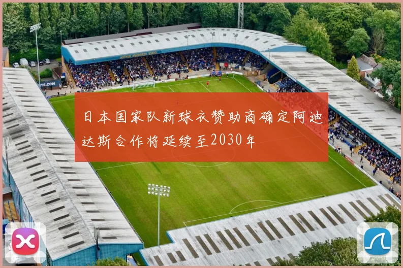 日本国家队新球衣赞助商确定阿迪达斯合作将延续至2030年