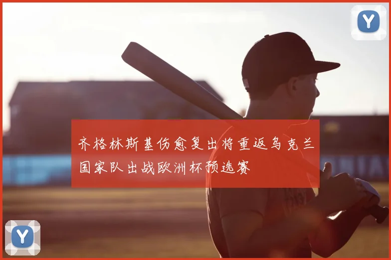 齐格林斯基伤愈复出将重返乌克兰国家队出战欧洲杯预选赛