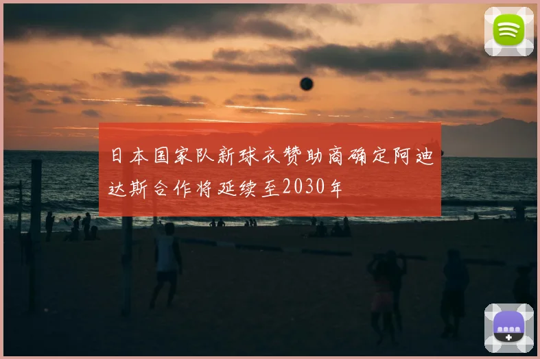 日本国家队新球衣赞助商确定阿迪达斯合作将延续至2030年