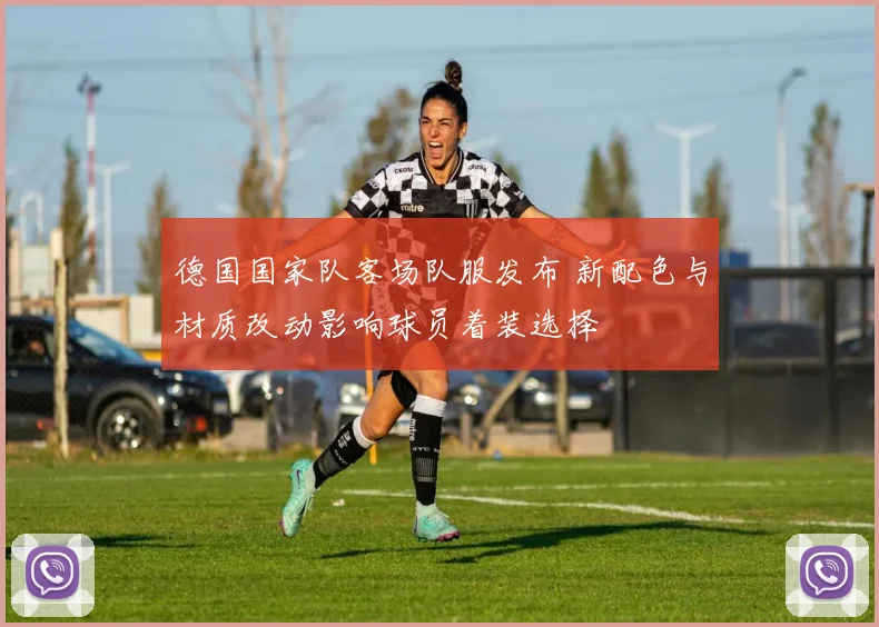 德国国家队客场队服发布 新配色与材质改动影响球员着装选择